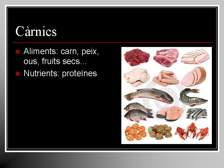 Càrnics n n Aliments: carn, peix, ous, fruits secs… Nutrients: proteïnes Càrnics n n Aliments: carn, peix, ous, fruits secs… Nutrients: proteïnes