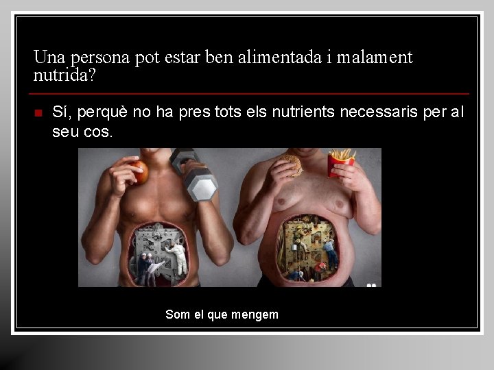 Una persona pot estar ben alimentada i malament nutrida? n Sí, perquè no ha Una persona pot estar ben alimentada i malament nutrida? n Sí, perquè no ha