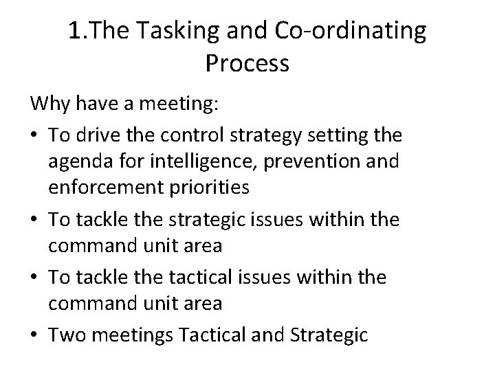 1. The Tasking and Co-ordinating Process Why have a meeting: • To drive the