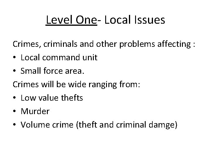 Level One- Local Issues Crimes, criminals and other problems affecting : • Local command