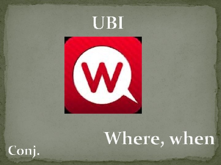 UBI Conj. Where, when 