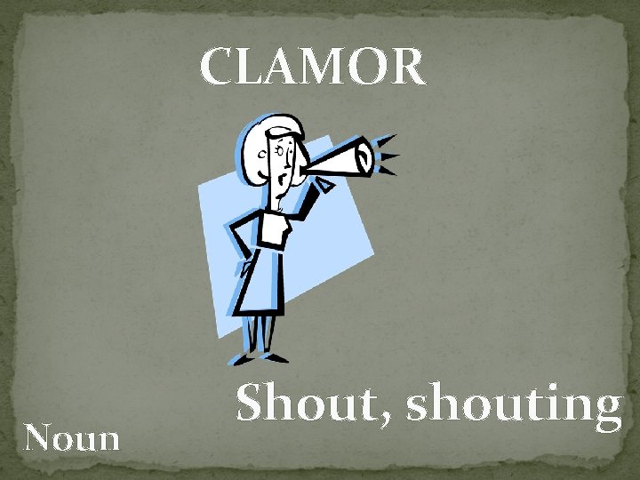 CLAMOR Noun Shout, shouting 