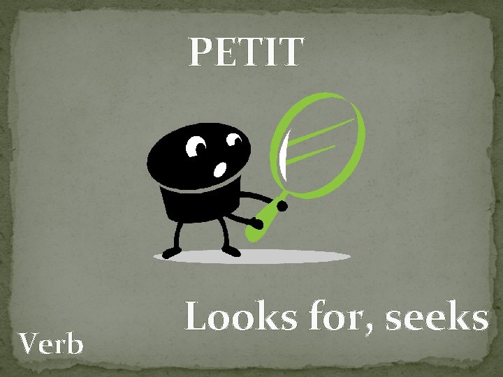 PETIT Verb Looks for, seeks 