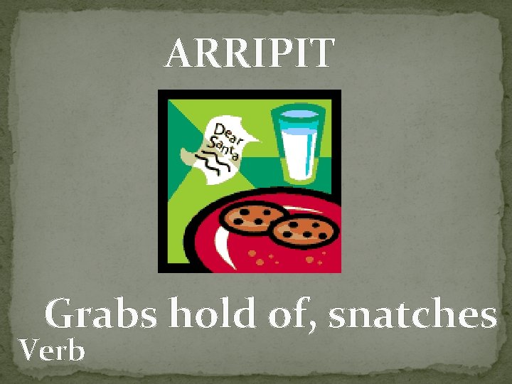 ARRIPIT Grabs hold of, snatches Verb 