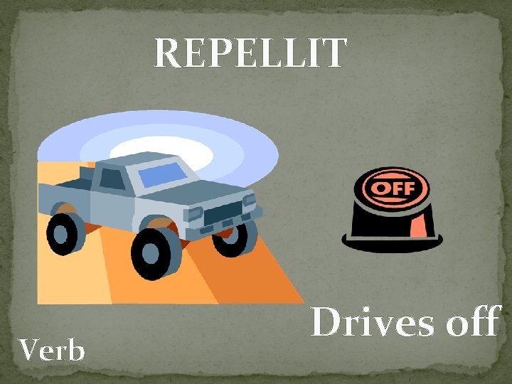 REPELLIT Verb Drives off 