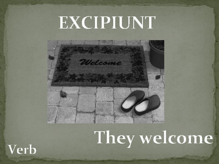 EXCIPIUNT Verb They welcome 