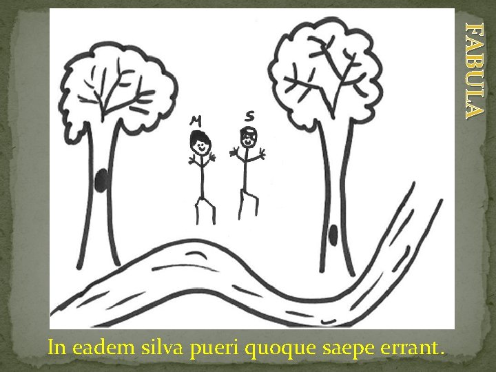 FABULA In eadem silva pueri quoque saepe errant. 