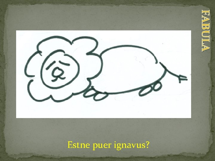 FABULA Estne puer ignavus? 