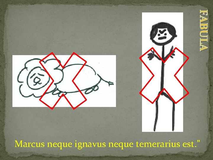 FABULA Marcus neque ignavus neque temerarius est. ” 