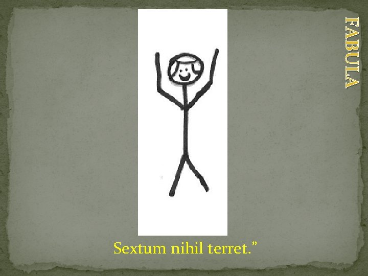FABULA Sextum nihil terret. ” 