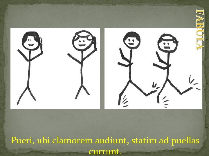FABULA Pueri, ubi clamorem audiunt, statim ad puellas currunt. 