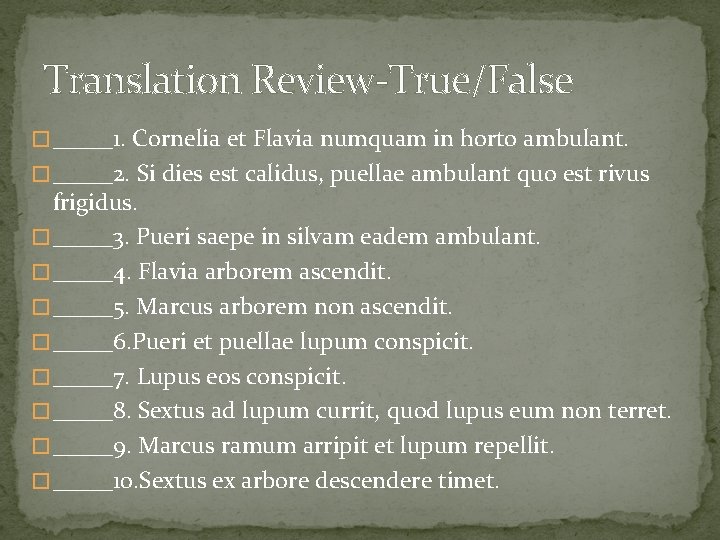 Translation Review-True/False � _____1. Cornelia et Flavia numquam in horto ambulant. � _____2. Si