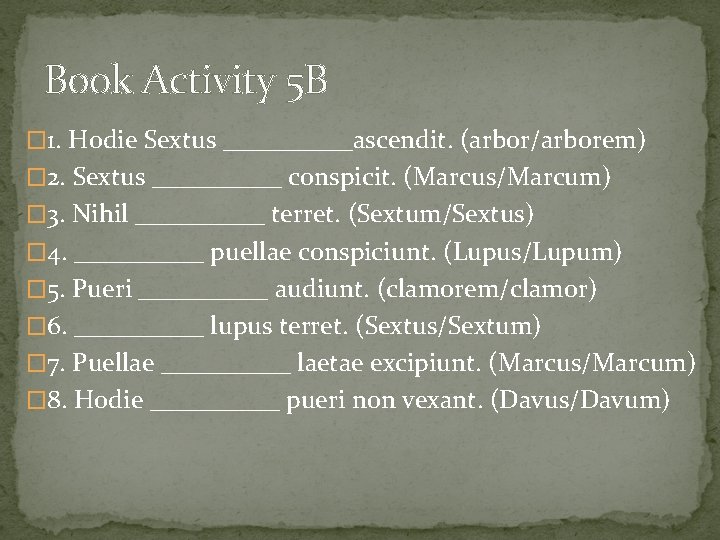 Book Activity 5 B � 1. Hodie Sextus _____ascendit. (arbor/arborem) � 2. Sextus _____