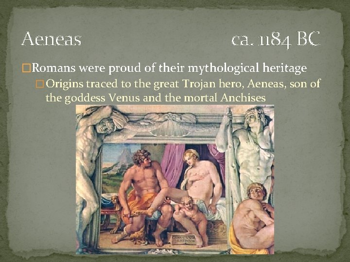 Aeneas ca. 1184 BC �Romans were proud of their mythological heritage � Origins traced