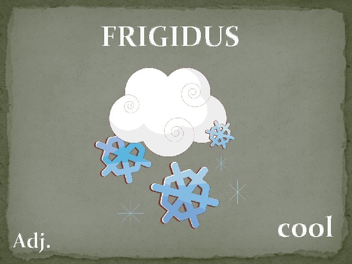 FRIGIDUS Adj. cool 