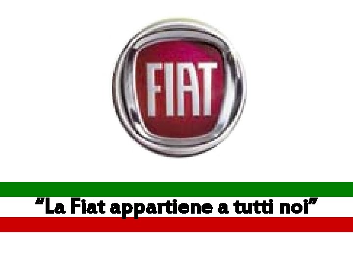 “La Fiat appartiene a tutti noi” 