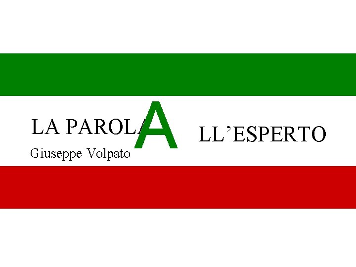 A LA PAROLA Giuseppe Volpato LL’ESPERTO 