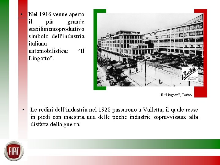  • Nel 1916 venne aperto il più grande stabilimentoproduttivo simbolo dell’industria italiana automobilistica:
