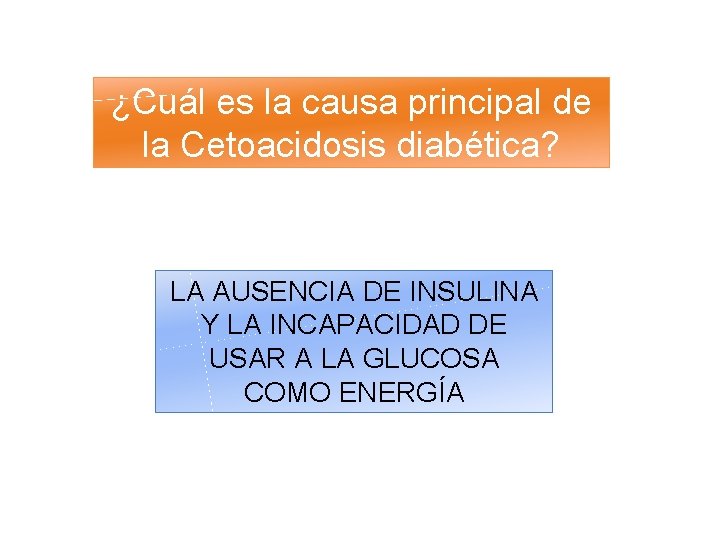 ¿Cuál es la causa principal de la Cetoacidosis diabética? LA AUSENCIA DE INSULINA Y ¿Cuál es la causa principal de la Cetoacidosis diabética? LA AUSENCIA DE INSULINA Y