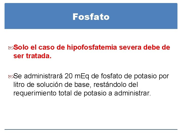 Fosfato Solo el caso de hipofosfatemia severa debe de ser tratada. Se administrará 20 Fosfato Solo el caso de hipofosfatemia severa debe de ser tratada. Se administrará 20