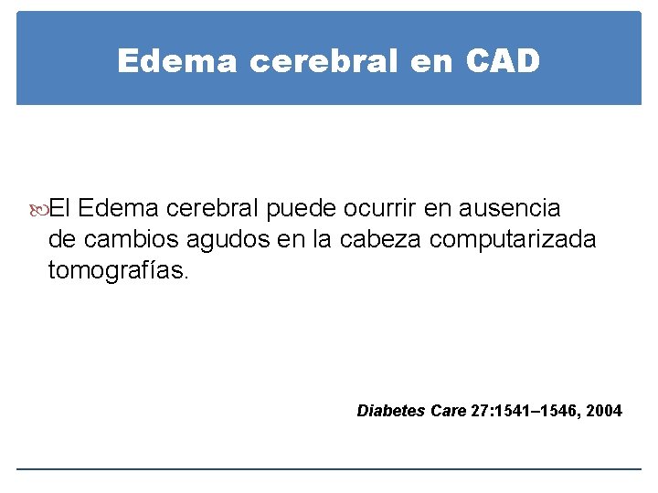 Edema cerebral en CAD El Edema cerebral puede ocurrir en ausencia de cambios agudos Edema cerebral en CAD El Edema cerebral puede ocurrir en ausencia de cambios agudos