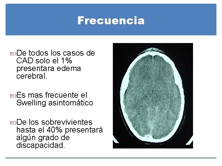 Frecuencia De todos los casos de CAD solo el 1% presentara edema cerebral. Es Frecuencia De todos los casos de CAD solo el 1% presentara edema cerebral. Es