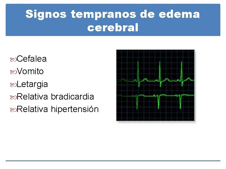 Signos tempranos de edema cerebral Cefalea Vomito Letargia Relativa bradicardia Relativa hipertensión Signos tempranos de edema cerebral Cefalea Vomito Letargia Relativa bradicardia Relativa hipertensión
