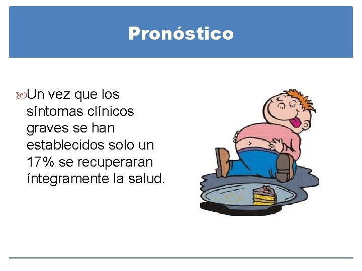 Pronóstico Un vez que los síntomas clínicos graves se han establecidos solo un 17% Pronóstico Un vez que los síntomas clínicos graves se han establecidos solo un 17%
