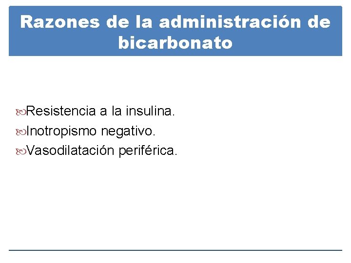 Razones de la administración de bicarbonato Resistencia a la insulina. Inotropismo negativo. Vasodilatación periférica. Razones de la administración de bicarbonato Resistencia a la insulina. Inotropismo negativo. Vasodilatación periférica.