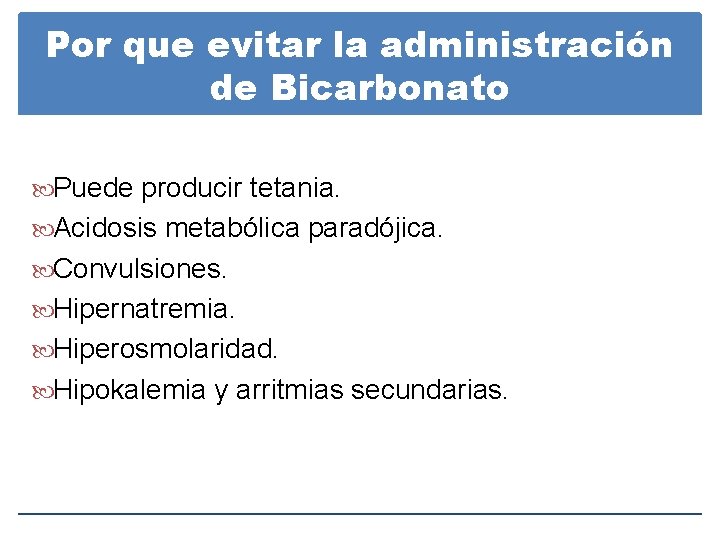 Por que evitar la administración de Bicarbonato Puede producir tetania. Acidosis metabólica paradójica. Convulsiones. Por que evitar la administración de Bicarbonato Puede producir tetania. Acidosis metabólica paradójica. Convulsiones.