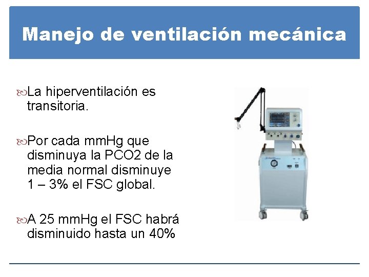 Manejo de ventilación mecánica La hiperventilación es transitoria. Por cada mm. Hg que disminuya Manejo de ventilación mecánica La hiperventilación es transitoria. Por cada mm. Hg que disminuya