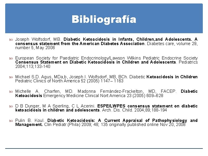 Bibliografía Joseph Wolfsdorf, MB. Diabetic Ketoacidosis in Infants, Children, and Adolescents. A consensus statement Bibliografía Joseph Wolfsdorf, MB. Diabetic Ketoacidosis in Infants, Children, and Adolescents. A consensus statement