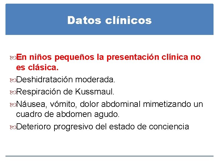 Datos clínicos En niños pequeños la presentación clínica no es clásica. Deshidratación moderada. Respiración Datos clínicos En niños pequeños la presentación clínica no es clásica. Deshidratación moderada. Respiración