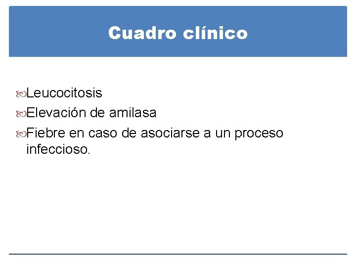 Cuadro clínico Leucocitosis Elevación de amilasa Fiebre en caso de asociarse a un proceso Cuadro clínico Leucocitosis Elevación de amilasa Fiebre en caso de asociarse a un proceso