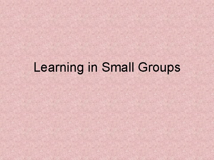 Learning in Small Groups 