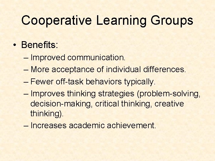 Cooperative Learning Groups • Benefits: – Improved communication. – More acceptance of individual differences.