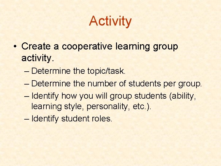 Activity • Create a cooperative learning group activity. – Determine the topic/task. – Determine
