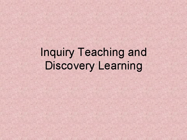 Inquiry Teaching and Discovery Learning 