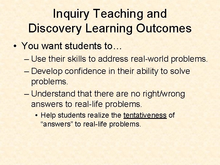 Inquiry Teaching and Discovery Learning Outcomes • You want students to… – Use their