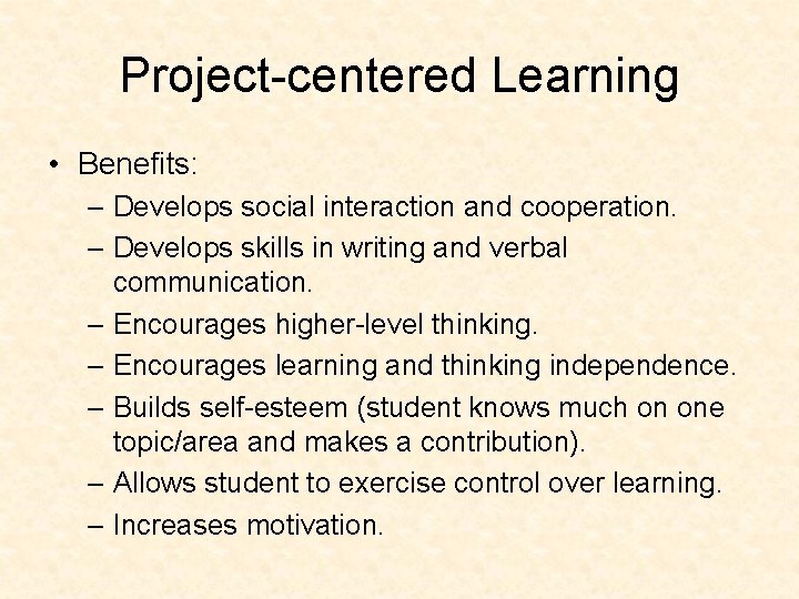 Project-centered Learning • Benefits: – Develops social interaction and cooperation. – Develops skills in