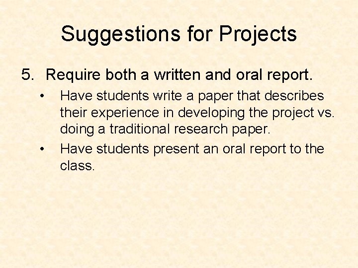 Suggestions for Projects 5. Require both a written and oral report. • • Have