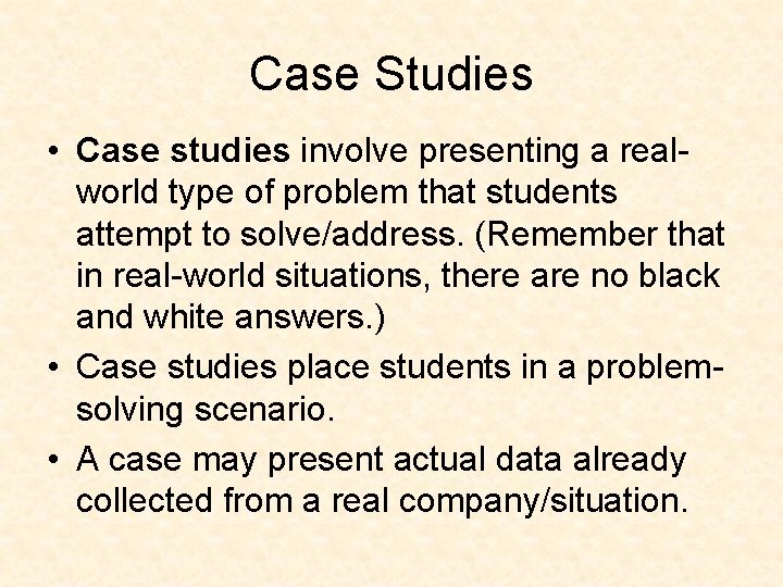 Case Studies • Case studies involve presenting a realworld type of problem that students