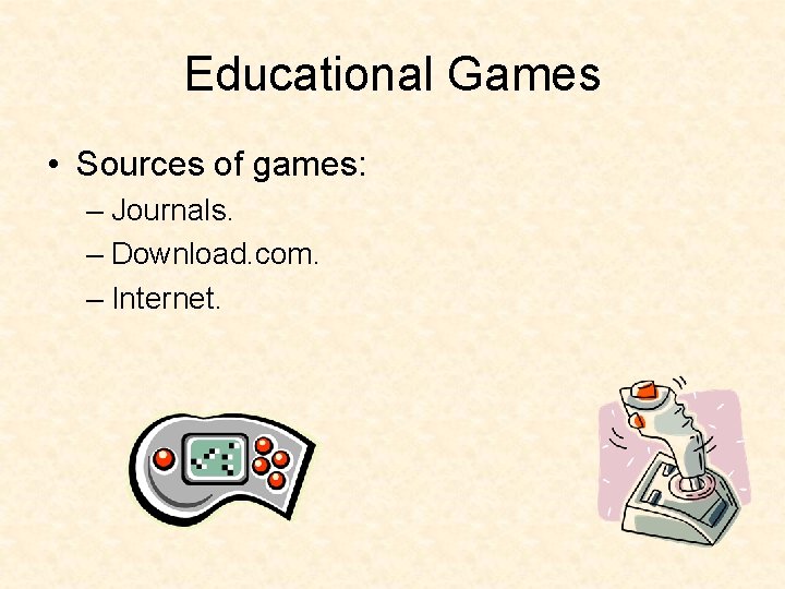 Educational Games • Sources of games: – Journals. – Download. com. – Internet. 