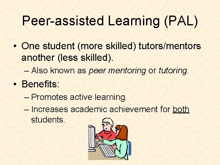 Peer-assisted Learning (PAL) • One student (more skilled) tutors/mentors another (less skilled). – Also