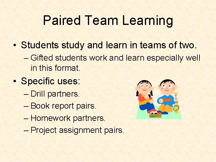 Paired Team Learning • Students study and learn in teams of two. – Gifted