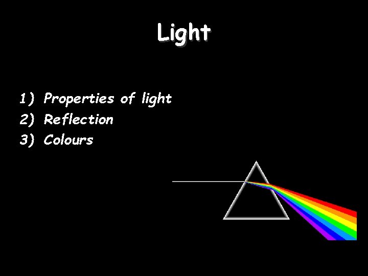 Light 1) Properties of light 2) Reflection 3) Colours 