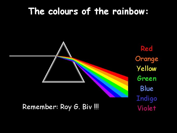 The colours of the rainbow: Remember: Roy G. Biv !!! Red Orange Yellow Green