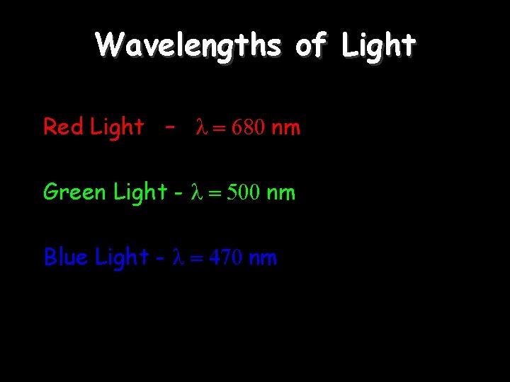 Wavelengths of Light Red Light – l = 680 nm Green Light - l