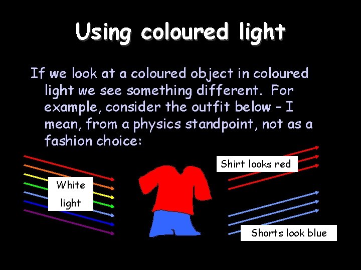 Using coloured light If we look at a coloured object in coloured light we