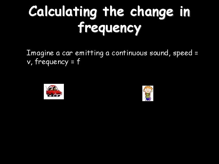Calculating the change in frequency Imagine a car emitting a continuous sound, speed =
